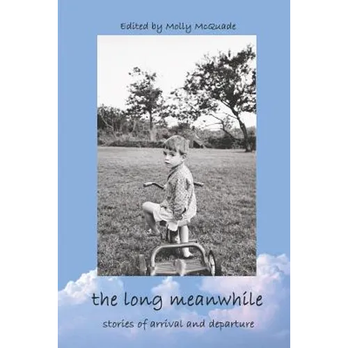 The Long Meanwhile: Stories of Arrival and Departure