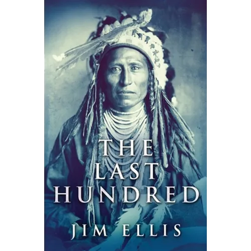 The Last Hundred: A Novel Of The Apache Wars