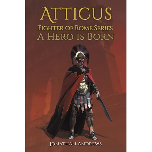 Atticus, Fighter of Rome Series: A Hero is Born
