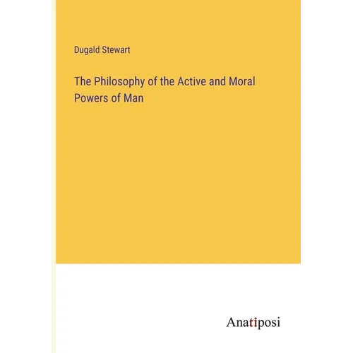 The Philosophy of the Active and Moral Powers of Man