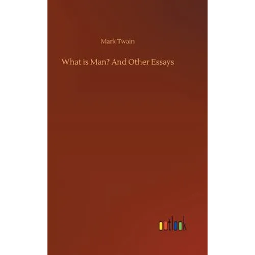 What is Man? And Other Essays