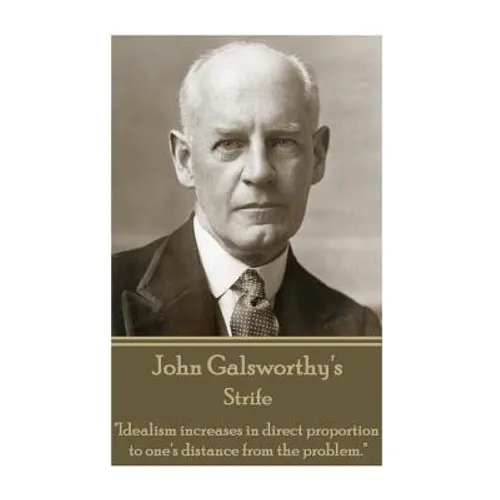 John Galsworthy - Strife: "Idealism increases in direct proportion to one's distance from the problem."