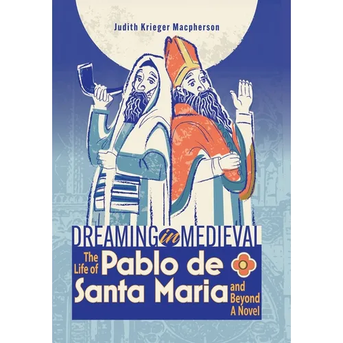 Dreaming in Medieval: The Life of Pablo de Santa María and Beyond: A Novel