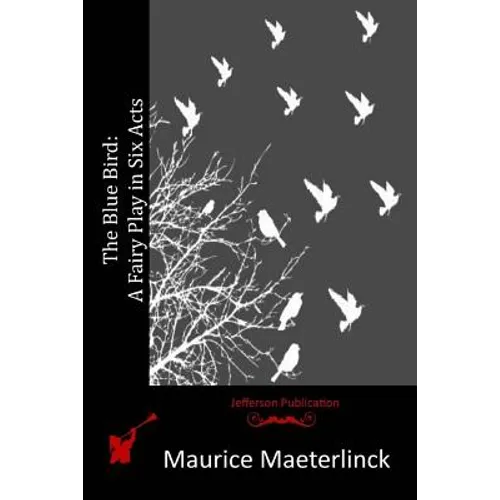 The Blue Bird: A Fairy Play in Six Acts