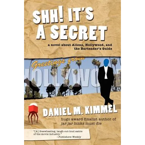 Shh! It's a Secret: A Novel about Aliens, Hollywood, and the Bartender's Guide