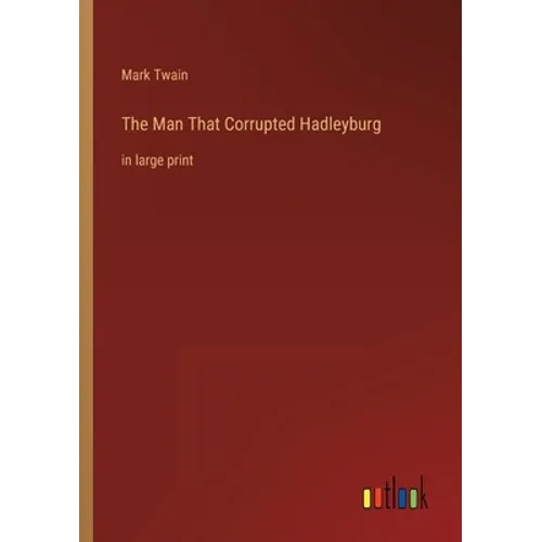 The Man That Corrupted Hadleyburg: in large print