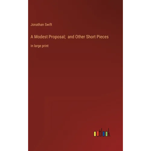 A Modest Proposal; and Other Short Pieces: in large print