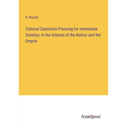 Colonial Questions Pressing for Immediate Solution, in the Interest of the Nation and the Empire