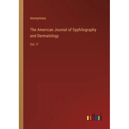 The American Journal of Syphilography and Dermatology: Vol. V