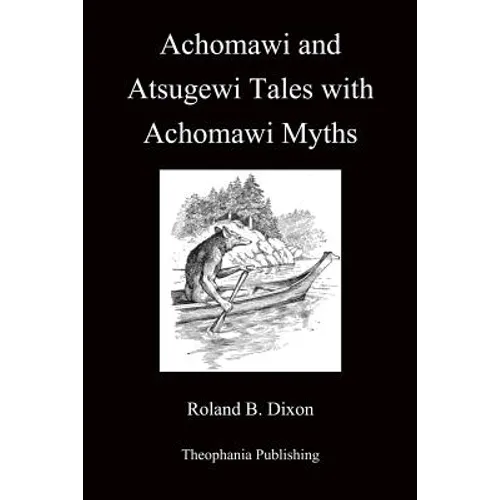 Achomawi and Atsugewi Tales with Achomawi Myths