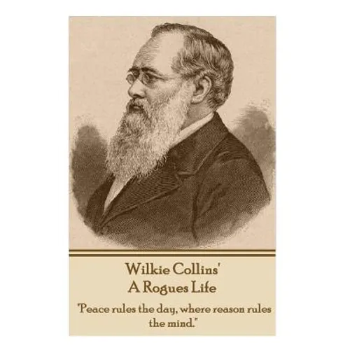Wilkie Collins - A Rogues Life: "Peace rules the day, where reason rules the mind."