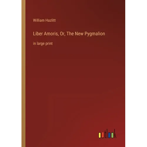 Liber Amoris, Or, The New Pygmalion: in large print