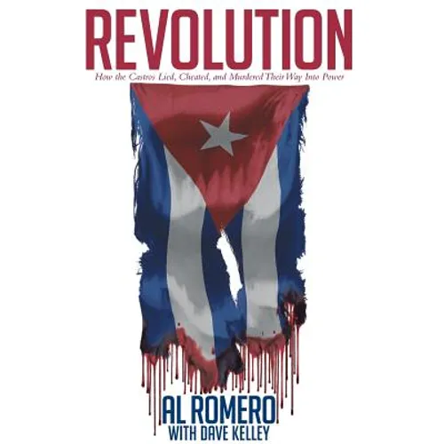 Revolution: How the Castros Lied, Cheated, and Murdered Their Way Into Power