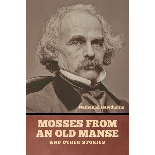 Mosses from an Old Manse, and Other Stories