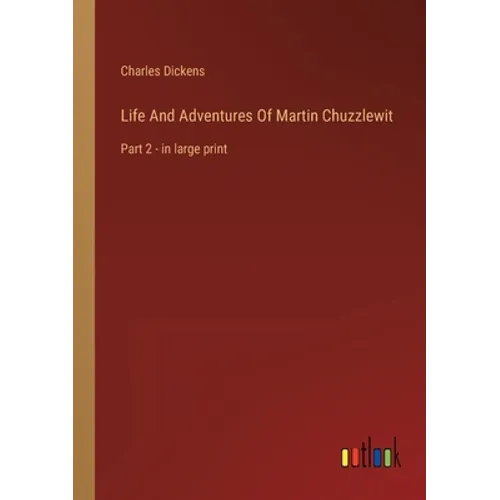 Life And Adventures Of Martin Chuzzlewit: Part 2 - in large print