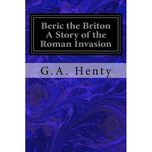 Beric the Briton A Story of the Roman Invasion