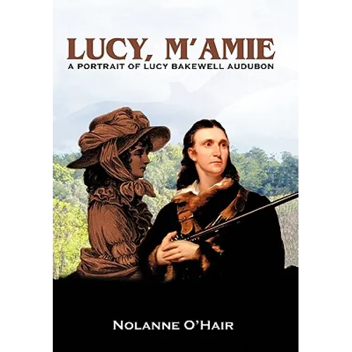Lucy, M'Amie: A Portrait of Lucy Bakewell Audubon