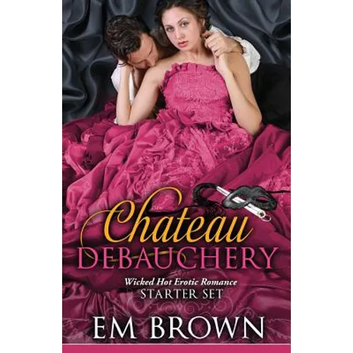 The Chateau Debauchery Starter Set: Wicked Hot Erotic Romance