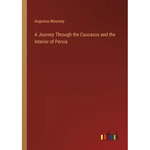 A Journey Through the Caucasus and the Interior of Persia