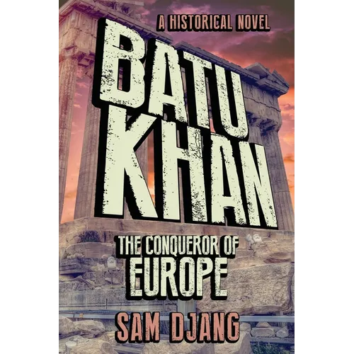 Batu Khan: The Conqueror of Europe