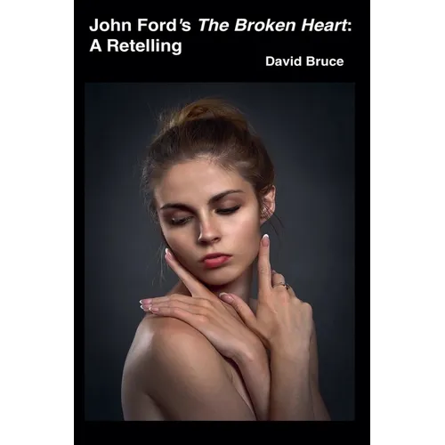 John Ford's The Broken Heart: A Retelling