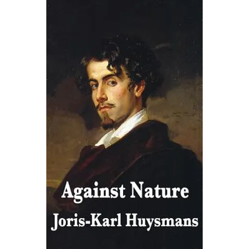 Against Nature: A Classic Novel of Decadence, Aestheticism, and Spiritual Exhaustion
