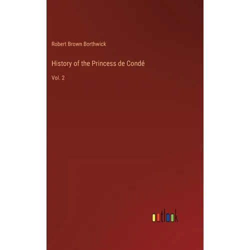 History of the Princess de Condé: Vol. 2