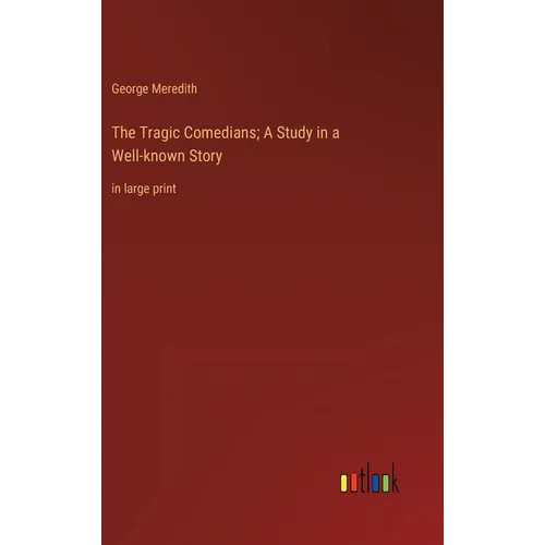 The Tragic Comedians; A Study in a Well-known Story: in large print