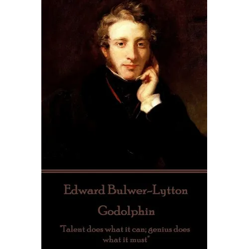 Edward Bulwer-Lytton - Godolphin: "Talent does what it can; genius does what it must"