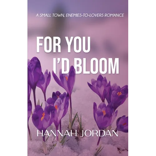For You I'd Bloom: A Small Town, Enemies-to-Lovers Romance: A Small Town, Ene: A Small Town, E: A Small