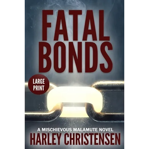 Fatal Bonds: Large Print: (Mischievous Malamute Mystery Series Book 6)