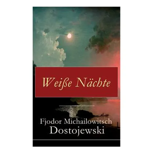 Weiße Nächte: Aus den Memoiren eines Träumers (Ein empfindsamer Roman)