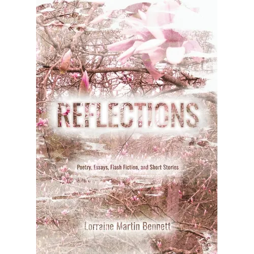 Reflections: Poetry, Essays, Flash Fiction, and Short Stories