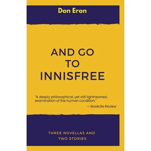 And Go to Innisfree: Three Novellas and Two Stories
