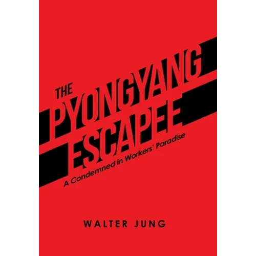 The Pyongyang Escapee: A Condemned in Workers' Paradise