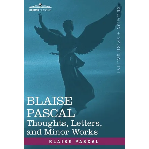 Blaise Pascal: Thoughts, Letters, and Minor Works