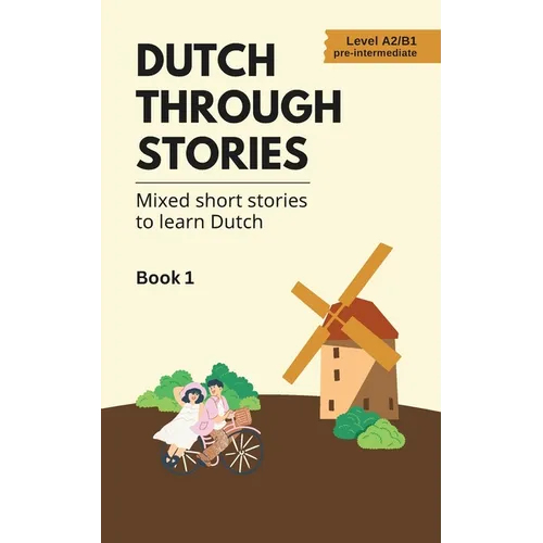 Dutch Through Stories: Mixed short stories to learn Dutch (A2/B1)