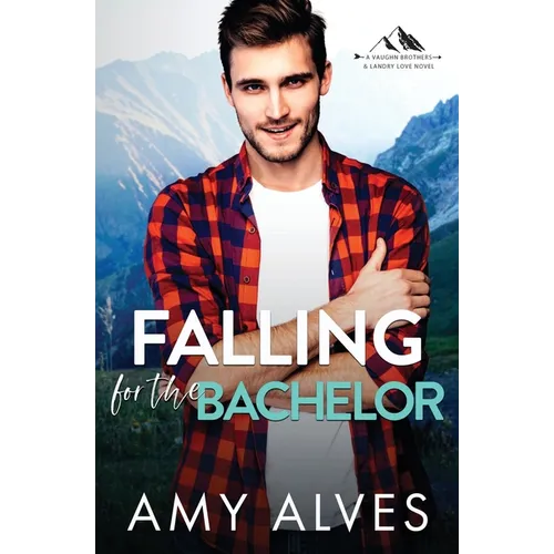 Falling for the Bachelor: A Small Town, Brother's Best Friend Romance