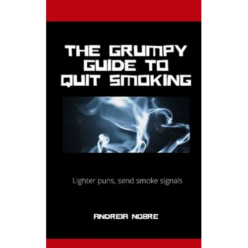 The Grumpy Guide To Quit Smoking: Rants about kicking the habit