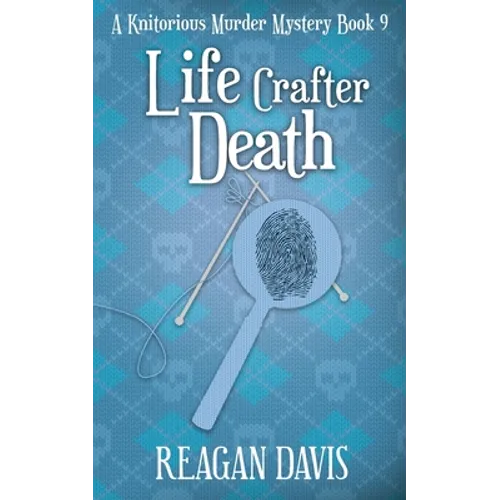 Life Crafter Death: A Knitorious Murder Mystery Book 9