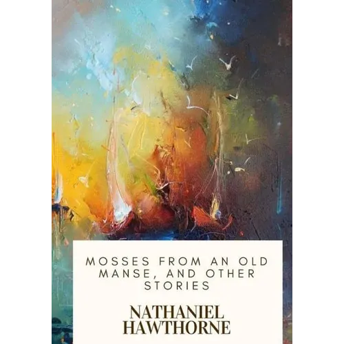 Mosses from an Old Manse, and Other Stories