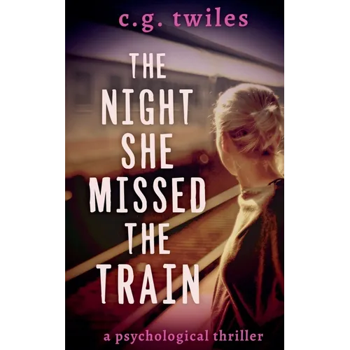 The Night She Missed the Train: A Psychological Thriller