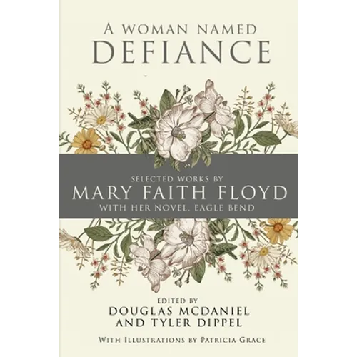 A Woman Named Defiance: Selected Works by Mary Faith Floyd with her Novel, Eagle Bend