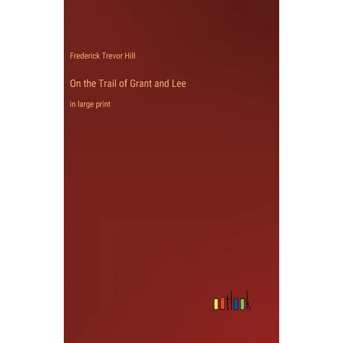 On the Trail of Grant and Lee: in large print