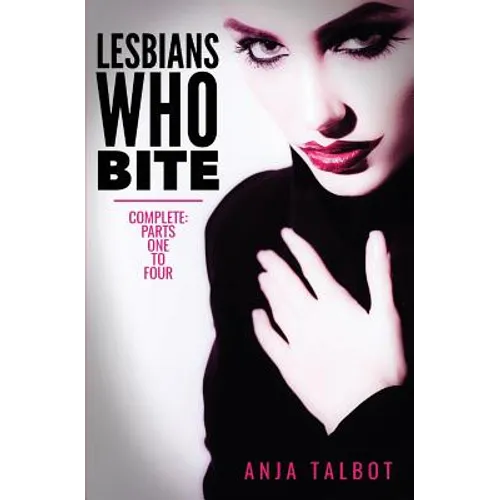 Lesbians Who Bite: Lesbian Vampire Paranormal Romance Series, Parts One to Four COMPLETE