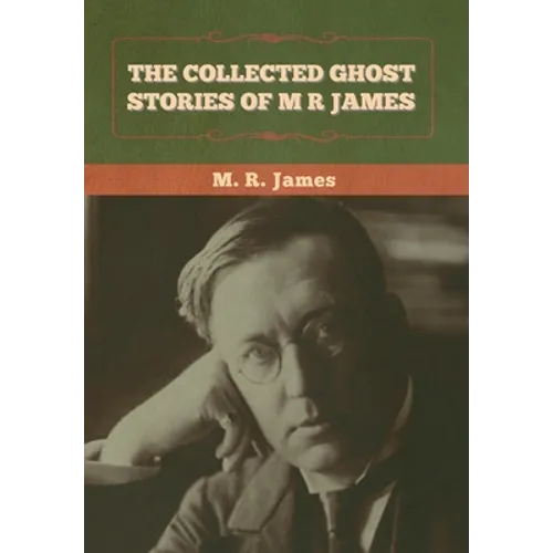 The Collected Ghost Stories of M. R. James