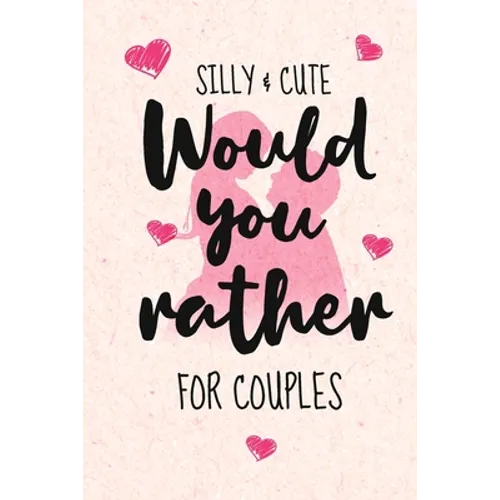 Silly and Cute Would you rather...? For Couples: Fun and Silly Conversation Starters for Couples During Date Night, Have a Good Laugh and Know your Pa