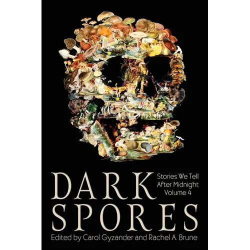Dark Spores: Stories We Tell After Midnight Volume 4