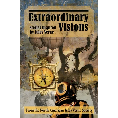 Extraordinary Visions: Stories Inspired by Jules Verne