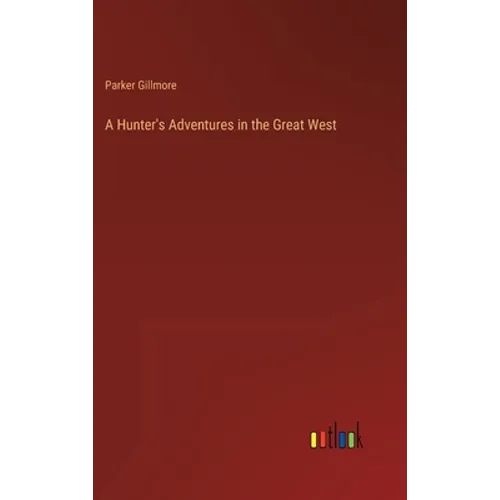 A Hunter's Adventures in the Great West